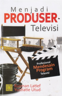 Menjadi produser televisi :Profesional mendesain program televisi /