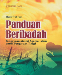 Panduan beribadah:pengayaan materi agama Islam untuk Perguruan Tinggi/