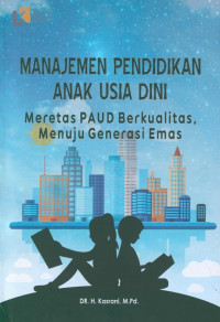 Manajemen pendidikan anak usia dini :meretas PAUD berkualitas, menuju generasi emas /