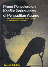 Proses penyelesaian konflik perkawinan di pengadilan agama :studi perbandingan antara hukum keluarga di Indonesia dan hukum islam /