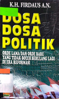 Dosa-dosa politik :orde lama dan orde baru yang tidak boleh berulang lagi di era reformsai /