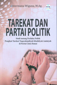 Tarekat dan partai politik :studi tentang perilaku politik pengikut tarekat Naqsyabandiyah Khalidiyah Aminiyah di partai cinta damai /