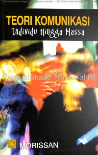 Teori komunikasi :individu hingga massa /