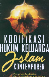 Kodifikasi hukum keluarga Islam kontempore :pembaruan, pendekatan, dan elastisitas penerapan hukum /