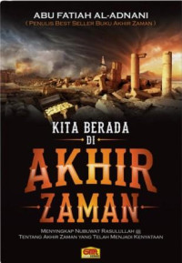 Kita berada di akhir zaman :menyingkap nubuwat rasulullah tentang akhir zaman yang telah menjadi kenyataan