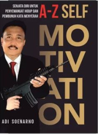 A-Z self motivasi :senjata diri untuk penyemangat hidup dan pembunuh kata menyerah