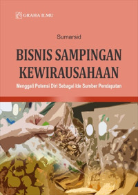 Bisnis sampingan kewirausahaan :menggali potensi diri sebagai ide sumber pendapatan