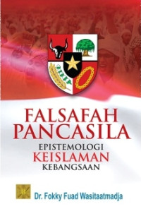 Falsafah pancasila :epistemologi keislaman kebangsaan