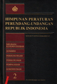Himpunan Peraturan Perundang-Undangan Republik Indonesia 2 :imigrasi kependudukan, agraria, perhubungan, perburuhan, perpajakan, administrasi