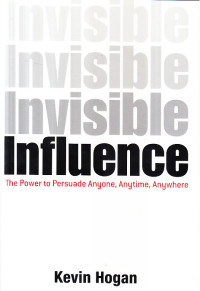 Invicible influence :the power to persuade anyone, anytime, anywhere