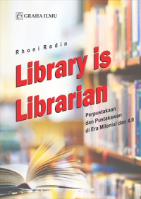 Library is Librarian :Perpustakaan dan Pustakawan di Era Milenial dan 4.0