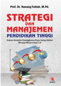Strategi dan manajemen pendidikan tinggi :dalam konteks peningkatan daya saing global menuju masyarakat 5.0