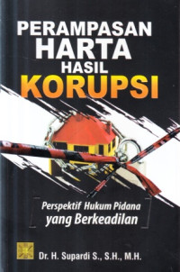 Perampasan harta hasil korupsi :perspektif hukum pidana yang berkeadilan