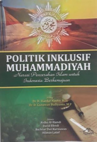 Politik inklusif Muhammadiyah :narasi pencerahan Islam untuk Indonesia berkemajuan