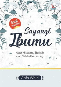 Sayangi ibumu :agar hidupmu berkah dan selalu beruntung