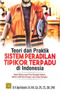 Sistem peradilan Tipikor terpadu di Indonesia :teori dan praktik
