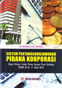 Sistem pertanggungjawaban pidana korporasi :dalam tindak pidana korupsi paska terbitnya PERMA RI No. 13 Tahun 2016