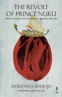 The revolt of prince Nuku :cross-cultural alliance making in Maluku , c.1780-1810