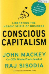 Conscious capitalism :liberating the heroic spirit of business