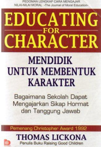 Educating for character = Mendidik untuk membentuk karakter :bagaiman sekolah dapat mengajarkan sikap hormat dan tanggung jawab