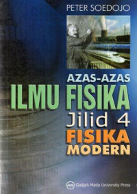 Azas-azas ilmu fisika:jilid 4 fisika modern
