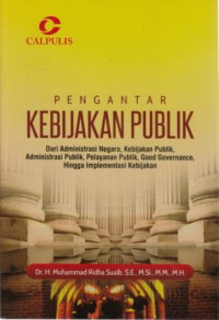 Pengantar kebijakan publik :dari administrasi negara, kebijakan publik, administrasi publik, pelayanan publik, good governance, hingga implementasi kebijakan