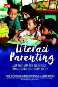 Literasi parenting :agar anak-anak kita hobi membaca, senang berfikir dan terampil menulis