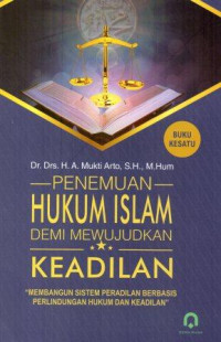 Penemuan hukum islam demi mewujudkan keadilan :membangun sistem peradilan berbasis perlindungan hukum dan keadilan