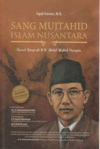 Sang mujtahid islam nusantara :novel biografi K.H. abdul Wahid Hasyim