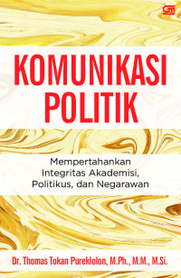 Komunikasi politik :mempertahankan integritas akademisi, politikus dan negarawan