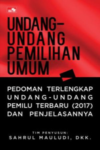 Undang-undang pemilihan umum :pedoman terlengkap undang-undang pemilu terbaru (2017) dan penjelasannya