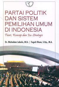 Partai politik dan sistem pemilihan umum di Indonesia :teori, konsep dan isu strategi /
