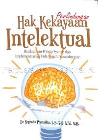 Perlindungan hak kekayaan intelektual :berdasarkan prinsip syariah dan implementasinya pada negara kesejahteraan /