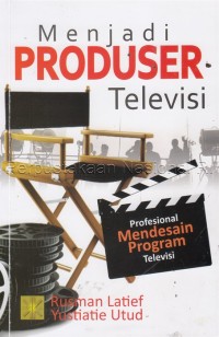 Menjadi produser televisi :Profesional mendesain program televisi /