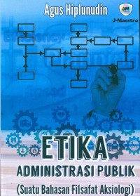Etika administrasi publik :suatu bahasa filsafat aksiologi /