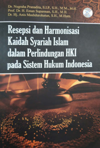 Resepsi dan harmonisasi kaidah syariah Islam dalam perlindungan HKI pada sistem hukum Indonesia /