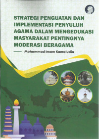 Strategi penguatan dan implementasi penyuluh agama dalam mengedukasi masyarakat pentingnya moderasi beragama /