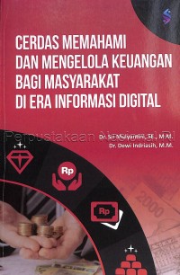 Cerdas Memahami dan Mengelola Keuangan bagi masyarakat di era informasi digital /