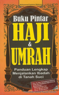 Buku pintar haji dan umrah :panduan lengkap menjalankan ibadah di tanah suci /