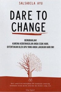 Dare To Change :Berubahlah! Karena Keberhasilan Anda Esok Hari, Ditentukan Oleh Apa yang Anda Lakukan Hari Ini!