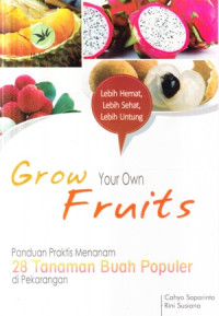 Grow your own fruits :panduan praktis menanam 28 tanaman buah populer di pekarangan