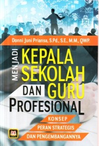 Menjadi kepala sekolah dan guru profesional :konsep, peran strategis dan pengembangannya