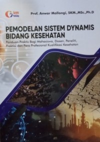 Pemodelan sistem dynamis bidang kesehatan :panduan praktis bagi mahasiswa, dosen, peneliti, praktisi dan para profesional kualifikasi kesehatan