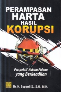 Perampasan harta hasil korupsi :perspektif hukum pidana yang berkeadilan