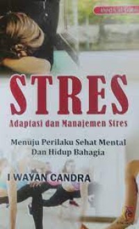 Stres adaptasi dan manajemen stres :menuju perilaku sehat mental san hidup bahagia