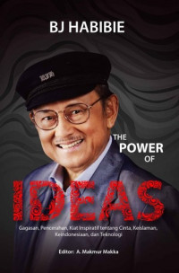 BJ Habibie The Power Of Ideas:gagasan, Pencerahan, Kiat Inspiratif tentnag Cinta, Keislaman, Keindonesiaan, dan Teknologi
