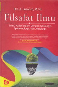 Filsafat ilmu :suatu kajian dalam dimensi ontologis, epistemologis, dan aksiologis