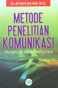 Metode penelitian komunikasi : prosedur, tren, dan etika