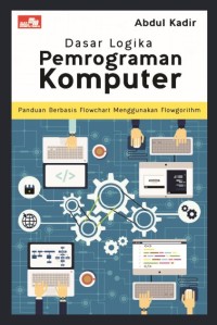 Dasar logika pemrograman komputer :panduan berbasis flowchart menggunakan flowgorithm