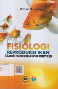 Fisiologi reproduksi ikan :Kajian reproduksi ikan untuk domestikasi